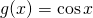 g(x)= \cos x