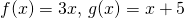 f(x)=3x, \, g(x)=x+5