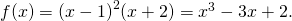 Rendered by QuickLaTeX.com f(x)={(x-1)}^{2}(x+2)={x}^{3}-3x+2.