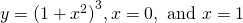 y={(1+{x}^{2})}^{3},x=0,\text{ and }x=1