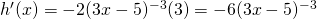 Rendered by QuickLaTeX.com h^{\prime}(x)=-2(3x-5)^{-3}(3)=-6(3x-5)^{-3}