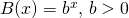 B(x)=b^x, \, b>0