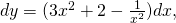 dy=(3{x}^{2}+2-\frac{1}{{x}^{2}})dx,