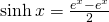 \sinh x=\large \frac{e^x-e^{−x}}{2}