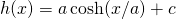 h(x)=a \cosh(x/a)+c