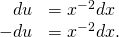 Rendered by QuickLaTeX.com \begin{array}{cc}\hfill du& =\text{−}{x}^{-2}dx\hfill \\ \hfill -du& ={x}^{-2}dx.\hfill \end{array}