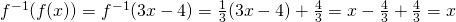 Rendered by QuickLaTeX.com f^{-1}(f(x))=f^{-1}(3x-4)=\frac{1}{3}(3x-4)+\frac{4}{3}=x-\frac{4}{3}+\frac{4}{3}=x
