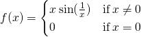 f(x)=\begin{cases} x \sin(\frac{1}{x}) & \text{if} \, x \ne 0 \\ 0 & \text{if} \, x = 0 \end{cases}