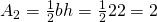 Rendered by QuickLaTeX.com {A}_{2}=\frac{1}{2}bh=\frac{1}{2}·2·2=2
