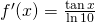 f^{\prime}(x) = \frac{\tan x}{\ln 10}