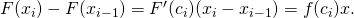 Rendered by QuickLaTeX.com F({x}_{i})-F({x}_{i-1})={F}^{\prime }({c}_{i})({x}_{i}-{x}_{i-1})=f({c}_{i})\text{Δ}x.