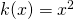 Rendered by QuickLaTeX.com k(x)=x^2