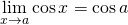 \underset{x\to a}{\lim}\cos x = \cos a