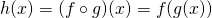 Rendered by QuickLaTeX.com h(x)=(f\circ g)(x)=f(g(x))
