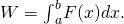 Rendered by QuickLaTeX.com W={\int }_{a}^{b}F(x)dx.