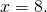 x=8.