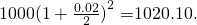 Rendered by QuickLaTeX.com 1000{(1+\frac{0.02}{2})}^{2}=$1020.10.