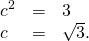 Rendered by QuickLaTeX.com \begin{array}{ccc}{c}^{2}\hfill & =\hfill & 3\hfill \\ c\hfill & =\hfill & \text{±}\sqrt{3}.\hfill \end{array}