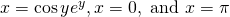 x= \cos y{e}^{y},x=0,\text{ and }x=\pi 