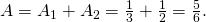 Rendered by QuickLaTeX.com A={A}_{1}+{A}_{2}=\frac{1}{3}+\frac{1}{2}=\frac{5}{6}.