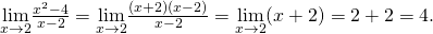 Rendered by QuickLaTeX.com \underset{x\to 2}{\text{lim}}\frac{{x}^{2}-4}{x-2}=\underset{x\to 2}{\text{lim}}\frac{(x+2)(x-2)}{x-2}=\underset{x\to 2}{\text{lim}}(x+2)=2+2=4.