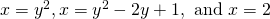 x={y}^{2},x={y}^{2}-2y+1,\text{ and }x=2