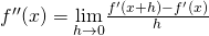 f''(x)=\underset{h\to 0}{\lim}\frac{f^{\prime}(x+h)-f^{\prime}(x)}{h}