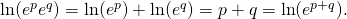 Rendered by QuickLaTeX.com \text{ln}({e}^{p}{e}^{q})=\text{ln}({e}^{p})+\text{ln}({e}^{q})=p+q=\text{ln}({e}^{p+q}).