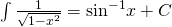 \int \frac{1}{\sqrt{1-{x}^{2}}}={ \sin }^{-1}x+C