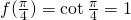Rendered by QuickLaTeX.com f(\frac{\pi}{4})= \cot \frac{\pi}{4}=1
