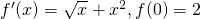 {f}^{\prime }(x)=\sqrt{x}+{x}^{2},f(0)=2