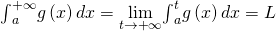 {\int }_{a}^{+\infty }g\left(x\right)dx=\underset{t\to \text{+}\infty }{\text{lim}}{\int }_{a}^{t}g\left(x\right)dx=L