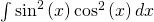 \int {\text{sin}}^{2}\left(x\right){\text{cos}}^{2}\left(x\right)dx