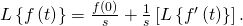 L\left\{f\left(t\right)\right\}=\frac{f\left(0\right)}{s}+\frac{1}{s}\left[L\left\{{f}^{\prime }\left(t\right)\right\}\right].