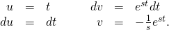 \begin{array}{cccccccc}\hfill u& =\hfill & t\hfill & & & \hfill dv& =\hfill & {e}^{\text{−}st}dt\hfill \\ \hfill du& =\hfill & dt\hfill & & & \hfill v& =\hfill & -\frac{1}{s}{e}^{\text{−}st}.\hfill \end{array}