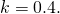 k=0.4.