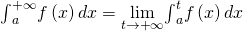 {\int }_{a}^{+\infty }f\left(x\right)dx=\underset{t\to \text{+}\infty }{\text{lim}}{\int }_{a}^{t}f\left(x\right)dx