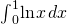 {\int }_{0}^{1}\text{ln}\phantom{\rule{0.1em}{0ex}}x\phantom{\rule{0.1em}{0ex}}dx