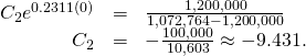 \begin{array}{ccc}\hfill {C}_{2}{e}^{0.2311\left(0\right)}& =\hfill & \frac{1,200,000}{1,072,764-1,200,000}\hfill \\ \hfill {C}_{2}& =\hfill & -\frac{100,000}{10,603}\approx -9.431.\hfill \end{array}