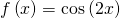 f\left(x\right)=\text{cos}\left(2x\right)