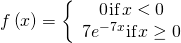 f\left(x\right)=\left\{\begin{array}{c}0\phantom{\rule{0.1em}{0ex}}\text{if}\phantom{\rule{0.1em}{0ex}}x<0\\ 7{e}^{-7x}\text{if}\phantom{\rule{0.1em}{0ex}}x\ge 0\end{array}