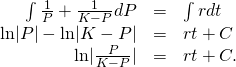 \begin{array}{ccc}\hfill \int \frac{1}{P}+\frac{1}{K-P}dP& =\hfill & \int rdt\hfill \\ \hfill \text{ln}|P|-\text{ln}|K-P|& =\hfill & rt+C\hfill \\ \hfill \text{ln}|\frac{P}{K-P}|& =\hfill & rt+C.\hfill \end{array}