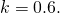 k=0.6.