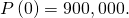 P\left(0\right)=900,000.