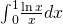 {\int }_{0}^{1}\frac{\text{ln}\phantom{\rule{0.1em}{0ex}}x}{x}dx