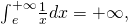 {\int }_{e}^{+\infty }\frac{1}{x}dx=\text{+}\infty ,