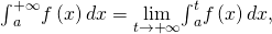 {\int }_{a}^{+\infty }f\left(x\right)dx=\underset{t\to \text{+}\infty }{\text{lim}}{\int }_{a}^{t}f\left(x\right)dx,