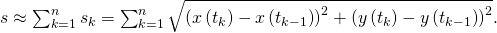 Rendered by QuickLaTeX.com s\approx \sum _{k=1}^{n}{s}_{k}=\sum _{k=1}^{n}\sqrt{{\left(x\left({t}_{k}\right)-x\left({t}_{k-1}\right)\right)}^{2}+{\left(y\left({t}_{k}\right)-y\left({t}_{k-1}\right)\right)}^{2}}.