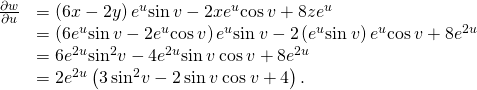 Rendered by QuickLaTeX.com \begin{array}{cc}\hfill \frac{\partial w}{\partial u}& =\left(6x-2y\right){e}^{u}\text{sin}\phantom{\rule{0.2em}{0ex}}v-2x{e}^{u}\text{cos}\phantom{\rule{0.2em}{0ex}}v+8z{e}^{u}\hfill \\ & =\left(6{e}^{u}\text{sin}\phantom{\rule{0.2em}{0ex}}v-2{e}^{u}\text{cos}\phantom{\rule{0.2em}{0ex}}v\right){e}^{u}\text{sin}\phantom{\rule{0.2em}{0ex}}v-2\left({e}^{u}\text{sin}\phantom{\rule{0.2em}{0ex}}v\right){e}^{u}\text{cos}\phantom{\rule{0.2em}{0ex}}v+8{e}^{2u}\hfill \\ & =6{e}^{2u}{\text{sin}}^{2}v-4{e}^{2u}\text{sin}\phantom{\rule{0.2em}{0ex}}v\phantom{\rule{0.2em}{0ex}}\text{cos}\phantom{\rule{0.2em}{0ex}}v+8{e}^{2u}\hfill \\ & =2{e}^{2u}\left(3\phantom{\rule{0.2em}{0ex}}{\text{sin}}^{2}v-2\phantom{\rule{0.2em}{0ex}}\text{sin}\phantom{\rule{0.2em}{0ex}}v\phantom{\rule{0.2em}{0ex}}\text{cos}\phantom{\rule{0.2em}{0ex}}v+4\right).\hfill \end{array}