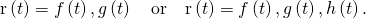 Rendered by QuickLaTeX.com \text{r}\left(t\right)=〈f\left(t\right),g\left(t\right)〉\phantom{\rule{1em}{0ex}}\text{or}\phantom{\rule{1em}{0ex}}\text{r}\left(t\right)=〈f\left(t\right),g\left(t\right),h\left(t\right)〉.